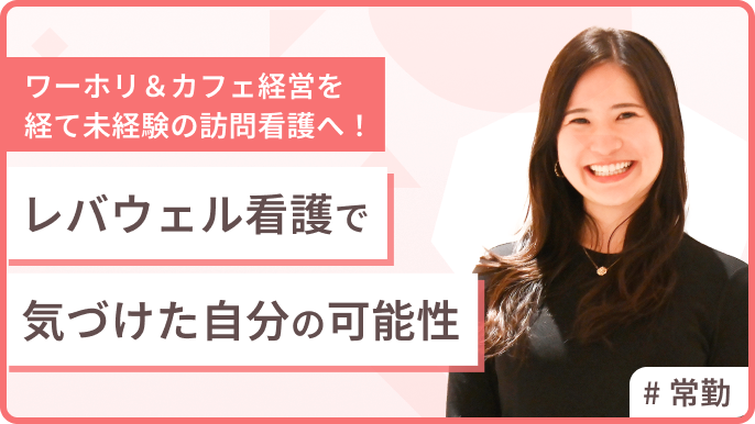ワーホリ＆カフェ経営を経て未経験の訪問看護へ！「レバウェル看護」で気づけた自分の可能性
