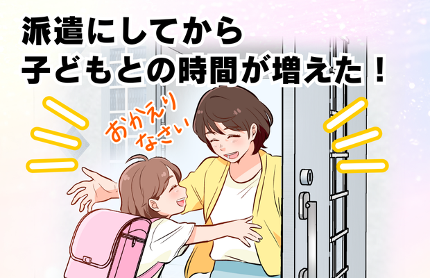 派遣にしてから子どもとの時間が増えた