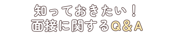 知っておきたい！面接に関するQ＆A