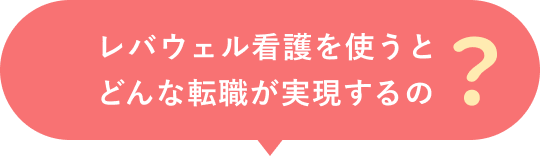 レバウェル看護を使うと どんな転職が実現するの？
