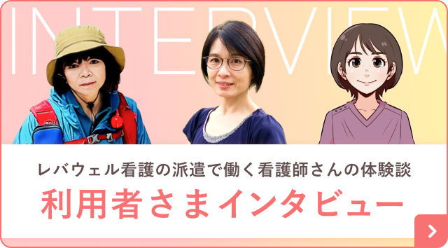 レバウェル看護の派遣で働く看護師さんの体験談 利用者さまインタビュー